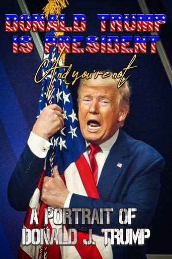 Donald Trump Is President and You're Not: A Portrait of Donald J. Trump image