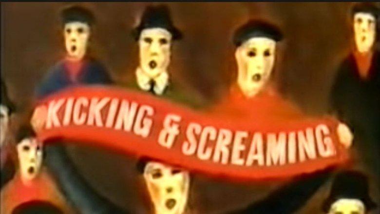 Kicking and Screaming